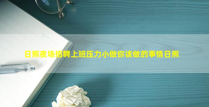 日照夜场招聘上班压力小做你该做的事情日照